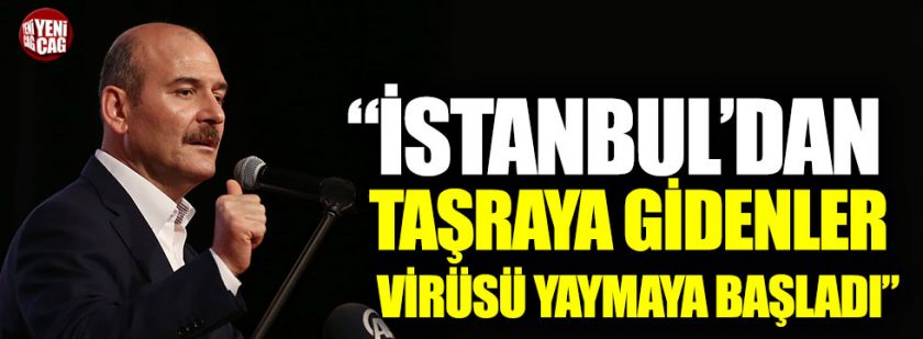 Soylu İstanbul’dan taşraya gidenler virüsü yaydı