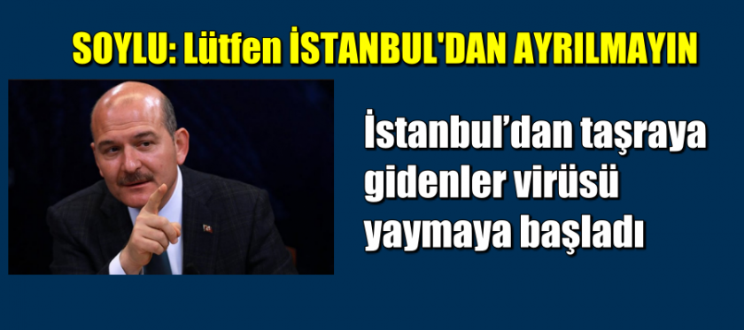 Soylu İstanbul’dan taşraya gidenler virüsü yaydı
