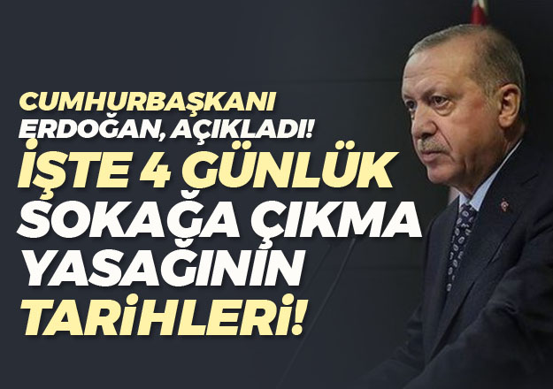 Erdoğan açıkladı 31 ilde 4 günlük sokağa çıkma kısıtlaması uygulanacak!