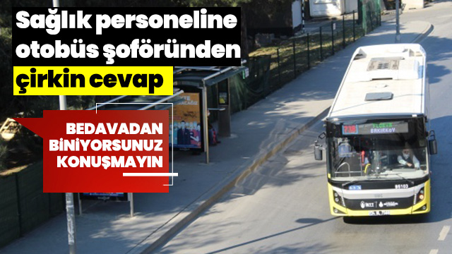 Otobüs şoföründen sağlık personeline çirkin sözler