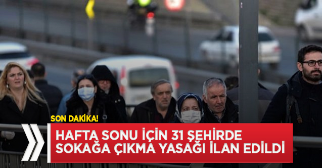 son_dakika_hafta_sonu_icin_31_sehirde_sokaga_cikma_yasagi_ilan_edildi_hangi_illerde_sokaga_cikma_yasagi_ilan_edildi_h34079_b5782