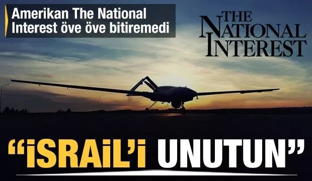 Türk İHA'larına övgü İsrail'i unutun.
