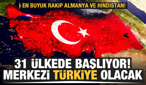 31 ülkede başlıyor Merkezi Türkiye olacak