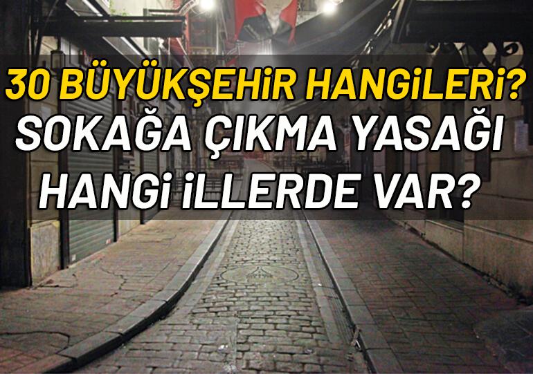 30 büyükşehir hangileri Sokağa çıkma yasağı hangi illerde var