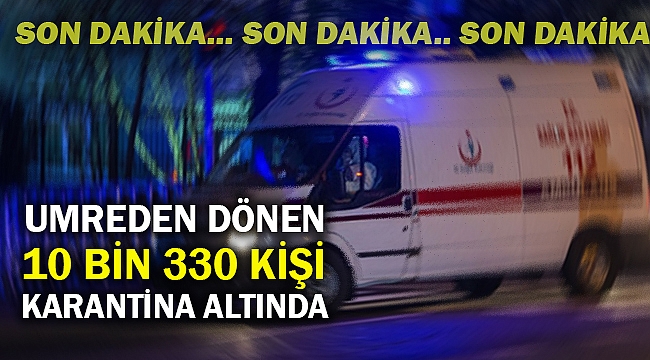 Umreden dönen 10 bin kişi karantinada İşte son durum
