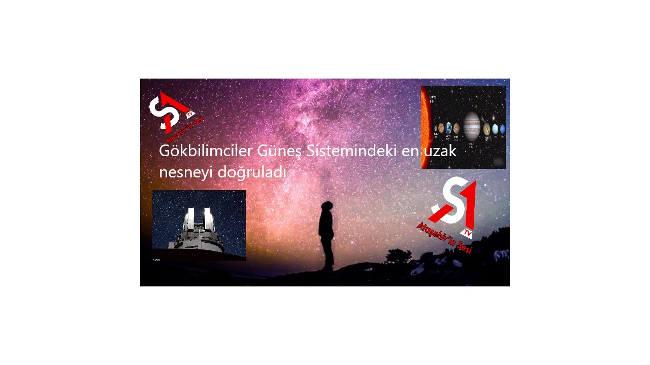 Gökbilimciler Güneş Sistemindeki en uzak nesneyi doğruladı