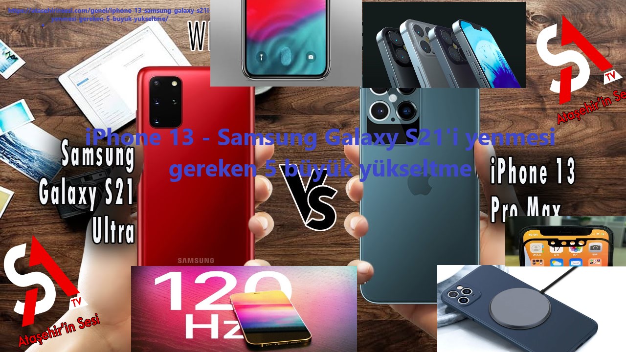iPhone 13 - Samsung Galaxy S21'i yenmesi gereken 5 büyük yükseltme